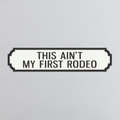 This Ain't My First Rodeo - Vintage Street Sign