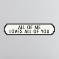 All Of Me Loves All Of You - Vintage Street Sign