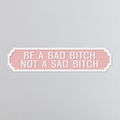 Be A Bad Bitch Not A Sad Bitch - Vintage Street Sign