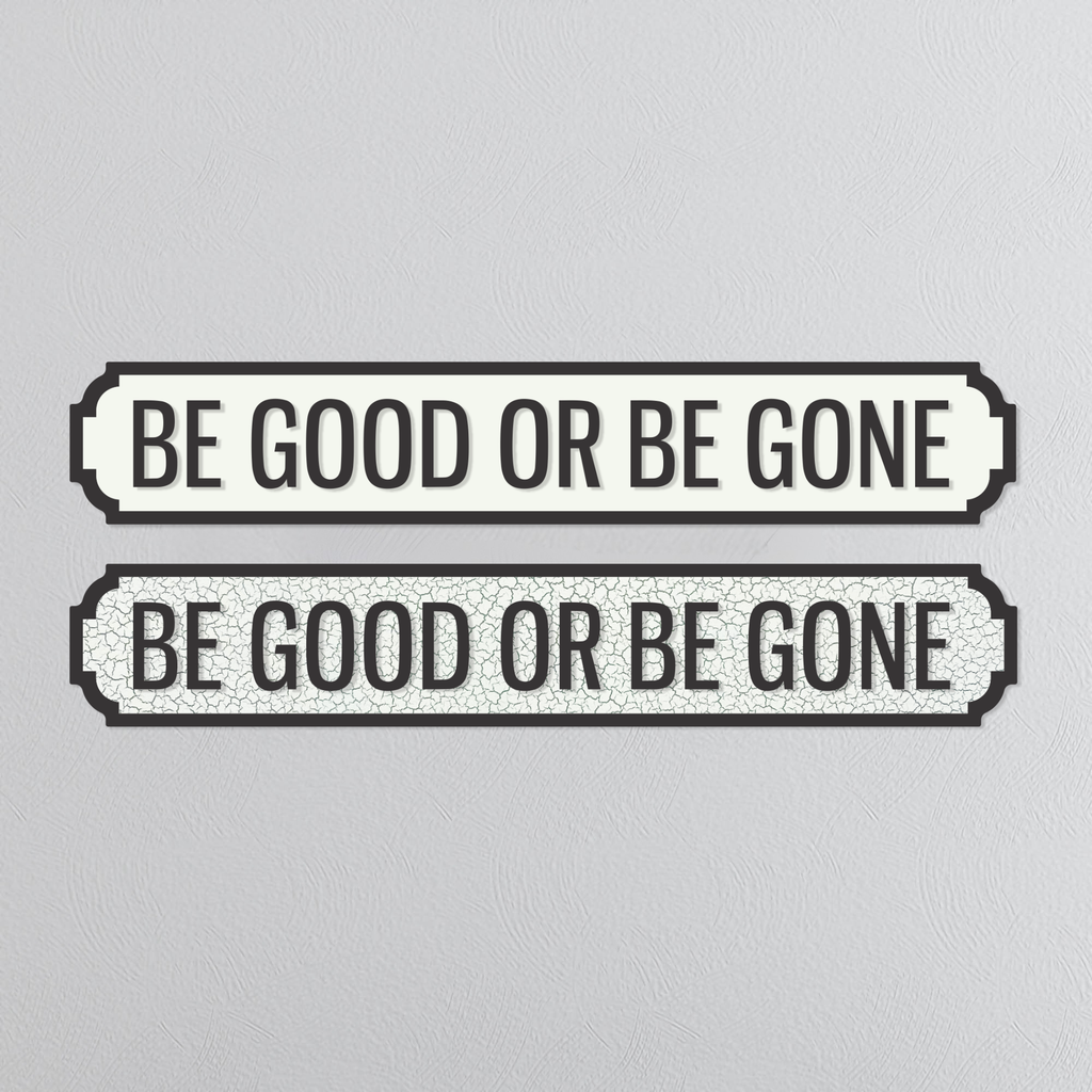 Be Good Or Be Gone - Vintage Street Sign