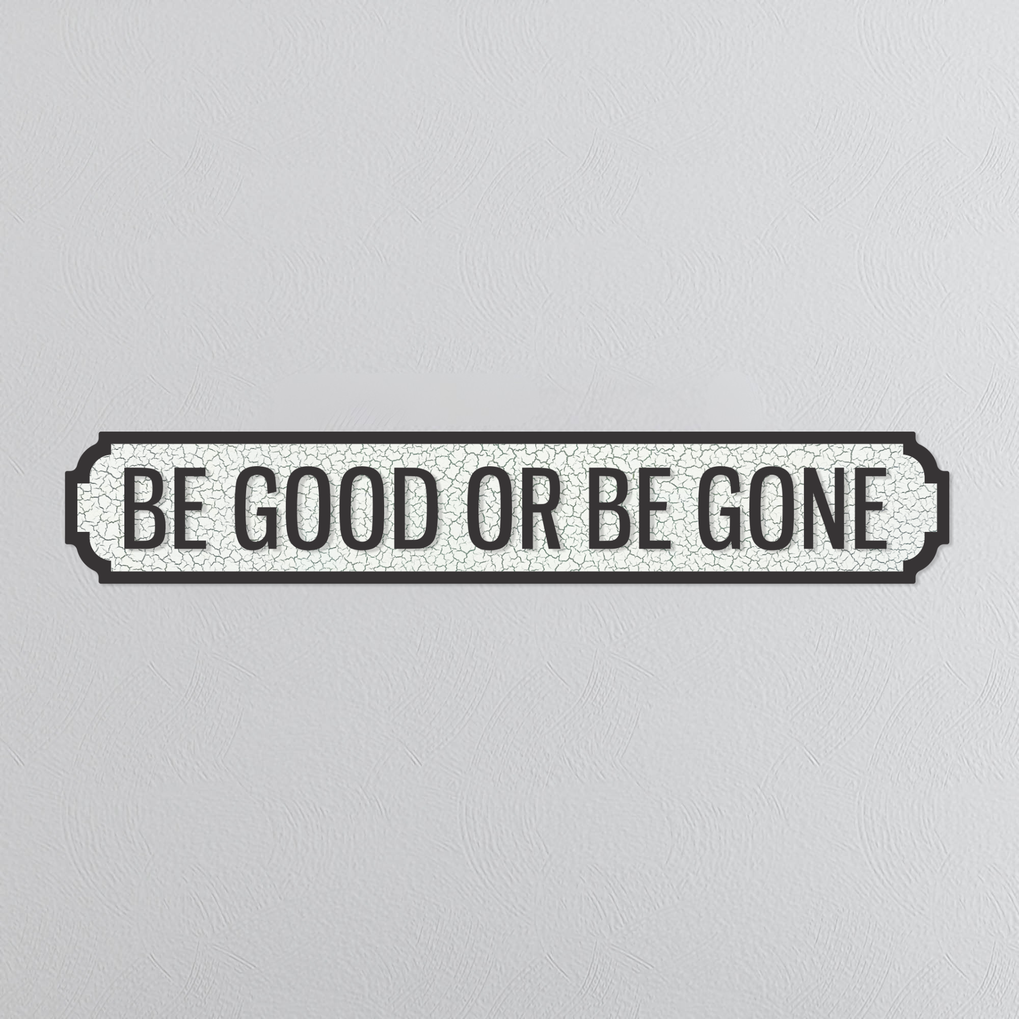 Be Good Or Be Gone - Vintage Street Sign