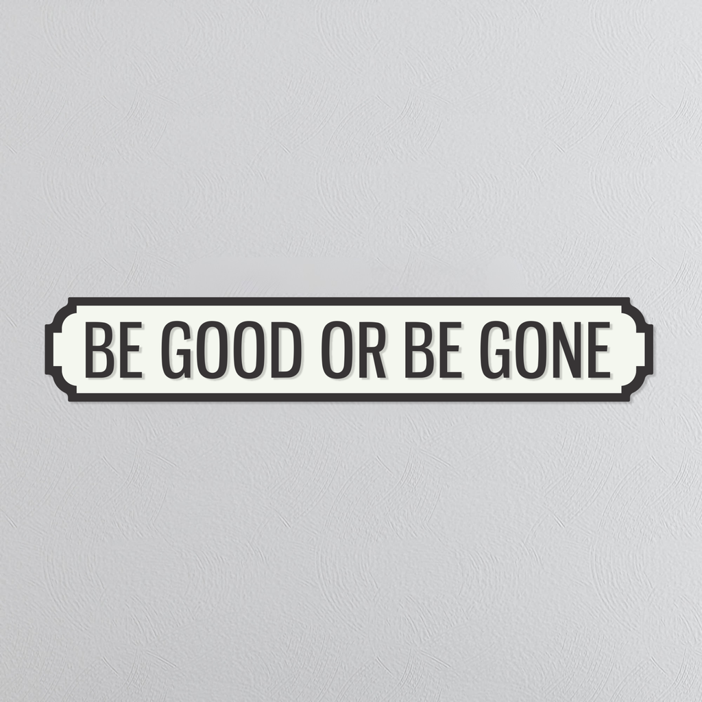 Be Good Or Be Gone - Vintage Street Sign