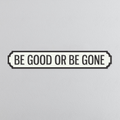 Be Good Or Be Gone - Vintage Street Sign