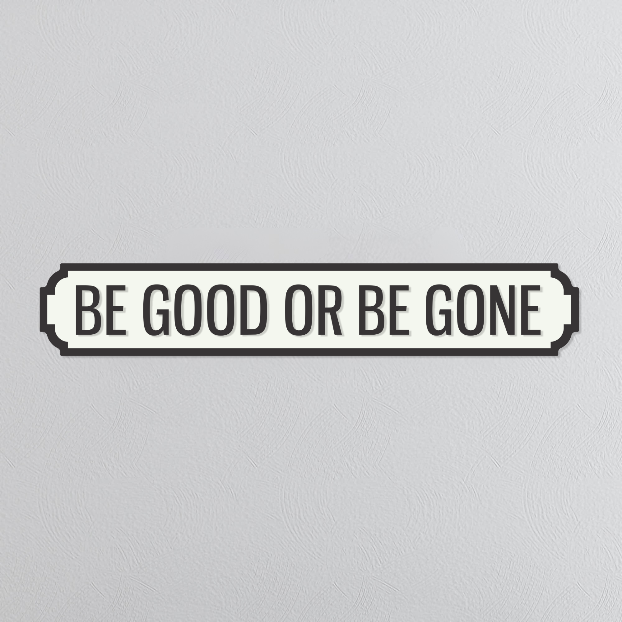 Be Good Or Be Gone - Vintage Street Sign