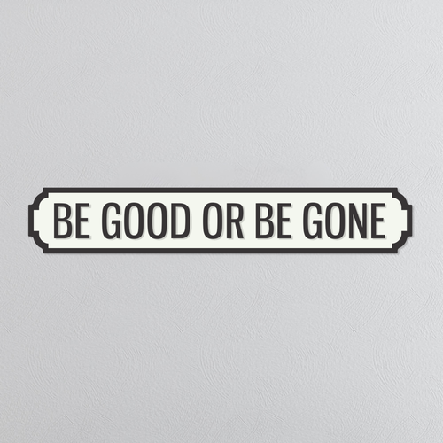 Be Good Or Be Gone - Vintage Street Sign