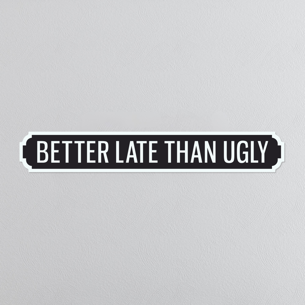 Better Late Than Ugly - Vintage Street Sign