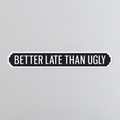 Better Late Than Ugly - Vintage Street Sign