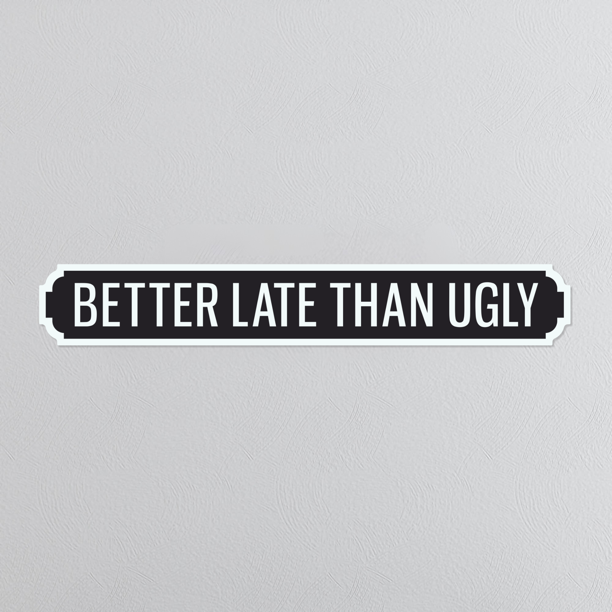 Better Late Than Ugly - Vintage Street Sign