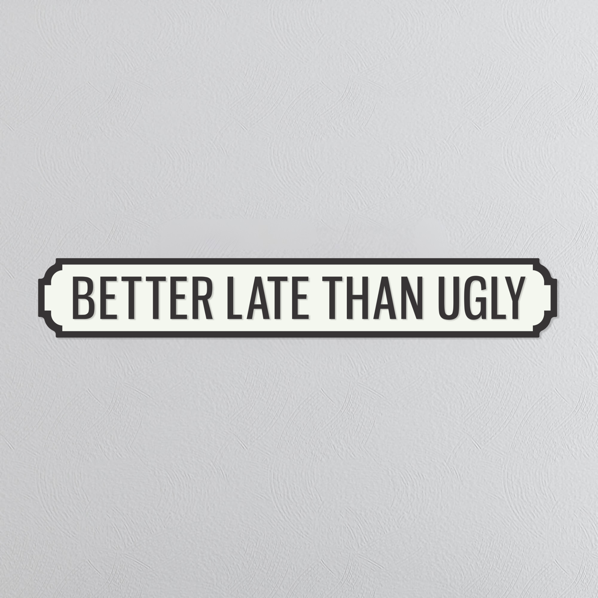 Better Late Than Ugly - Vintage Street Sign