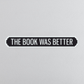 The Book Was Better - Vintage Street Sign
