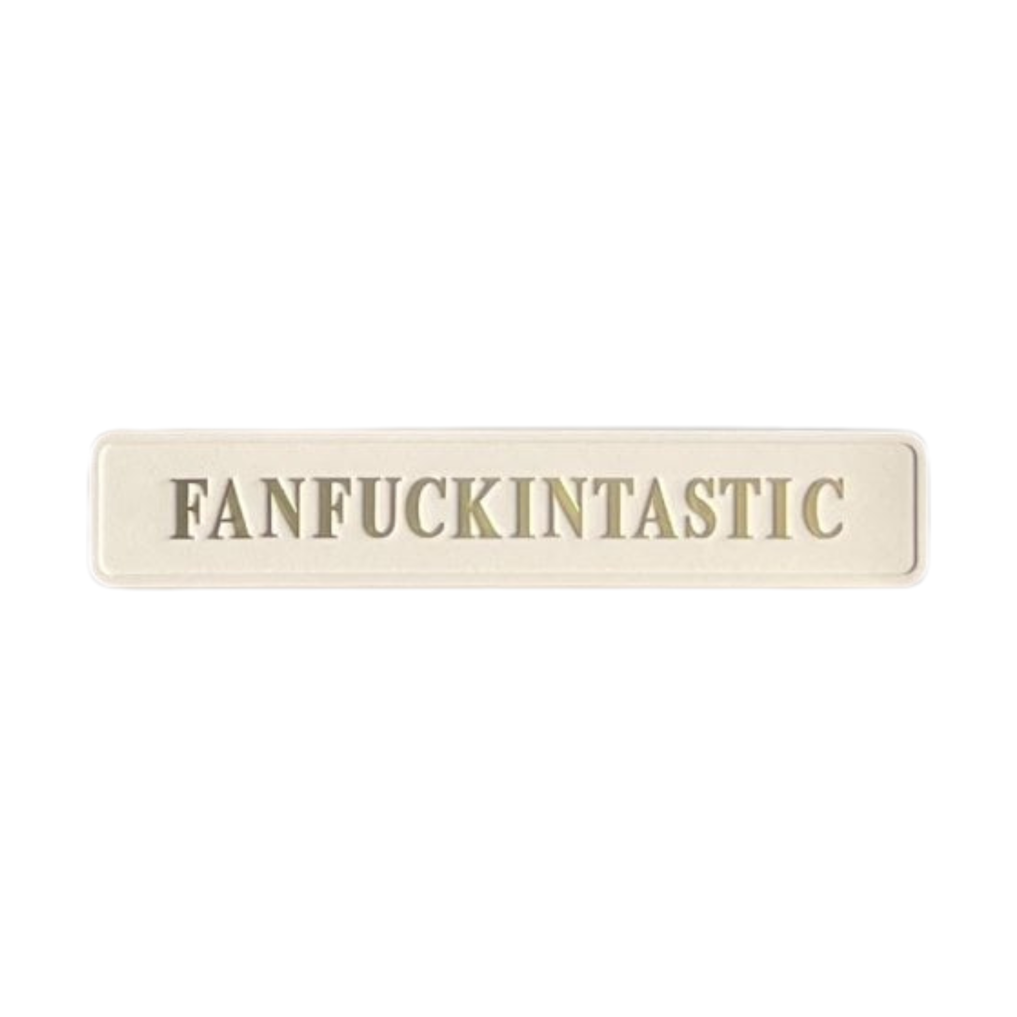Cream street sign with FANFUCKINTASTIC gold foil lettering 