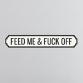 Feed Me & Fuck Off - Vintage Street Sign
