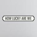 How Lucky Are We - Vintage Street Sign