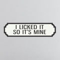 I Licked It So It's Mine - Vintage Street Sign