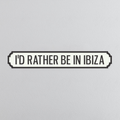 I'd Rather Be In Ibiza - Vintage Street Sign