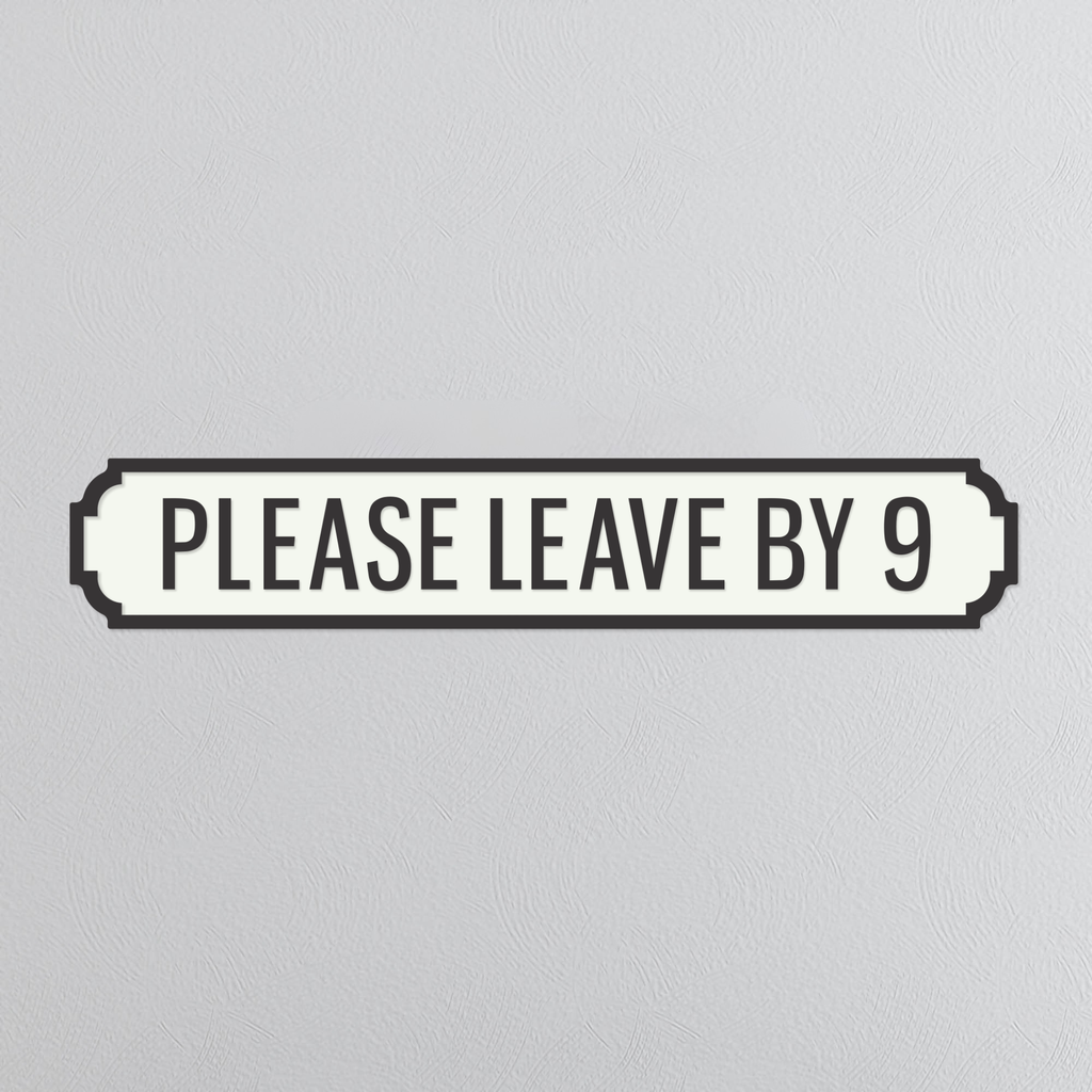 Please Leave By 9 - Vintage Street Sign