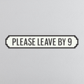 Please Leave By 9 - Vintage Street Sign