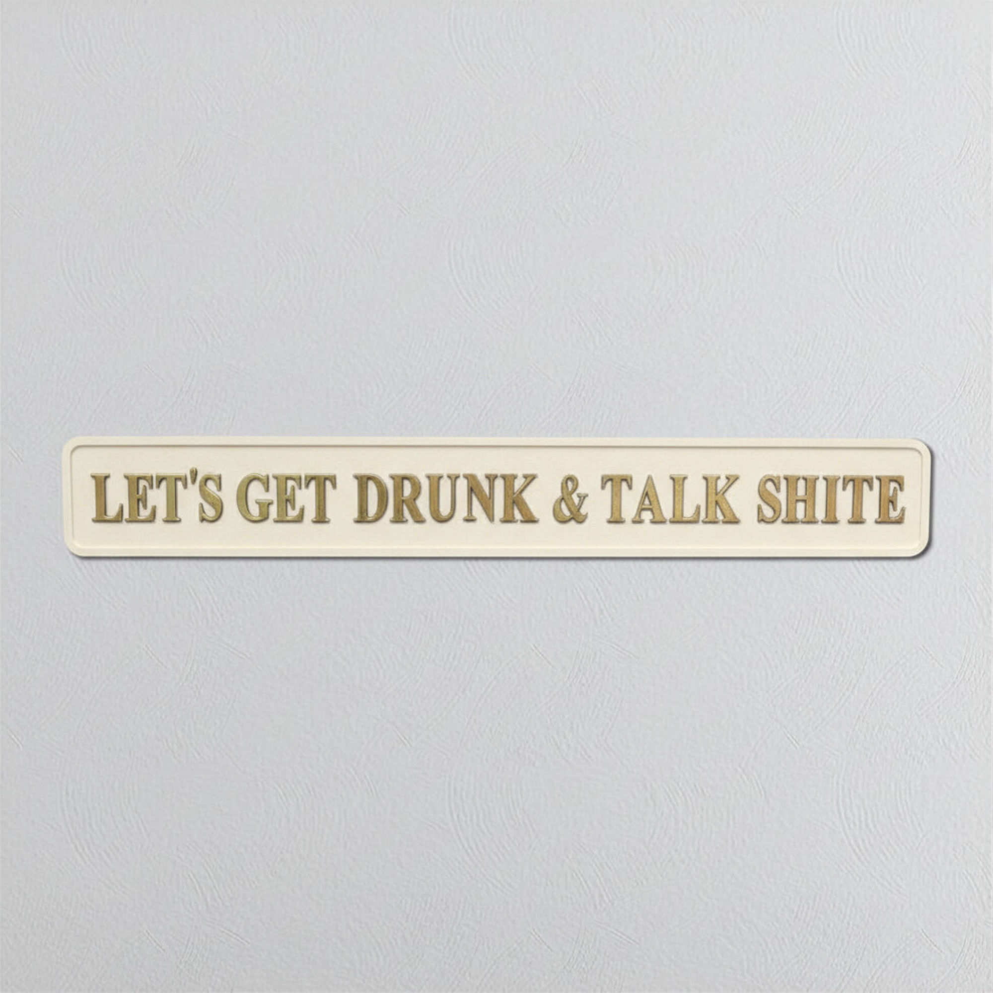 Cream rectangular sign with gold text 'LET'S GET DRUNK & TALK SHITE' on a light gray background