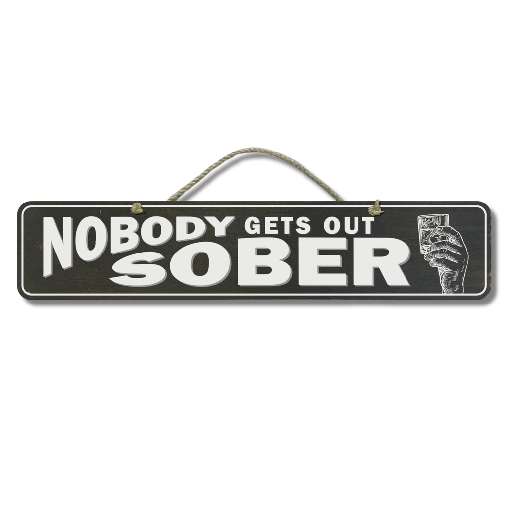 Nobody Gets Out Sober - Wooden Outdoor Sign