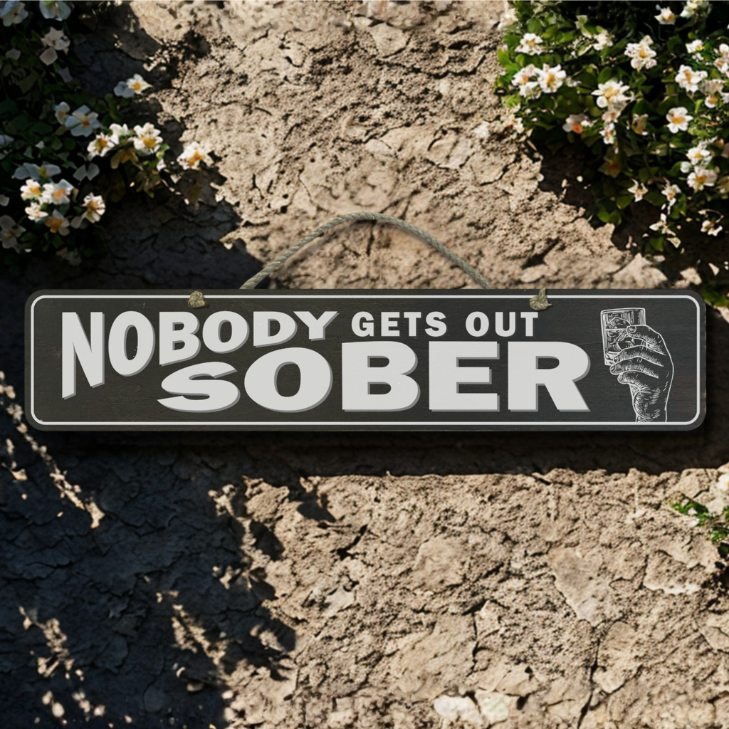 Nobody Gets Out Sober - Wooden Outdoor Sign