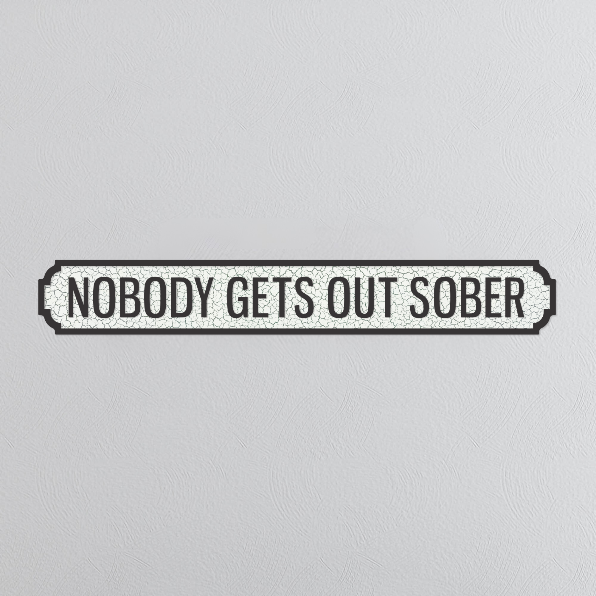 Nobody Gets Out Sober - Vintage Street Sign