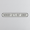 Nobody Gets Out Sober - Vintage Street Sign
