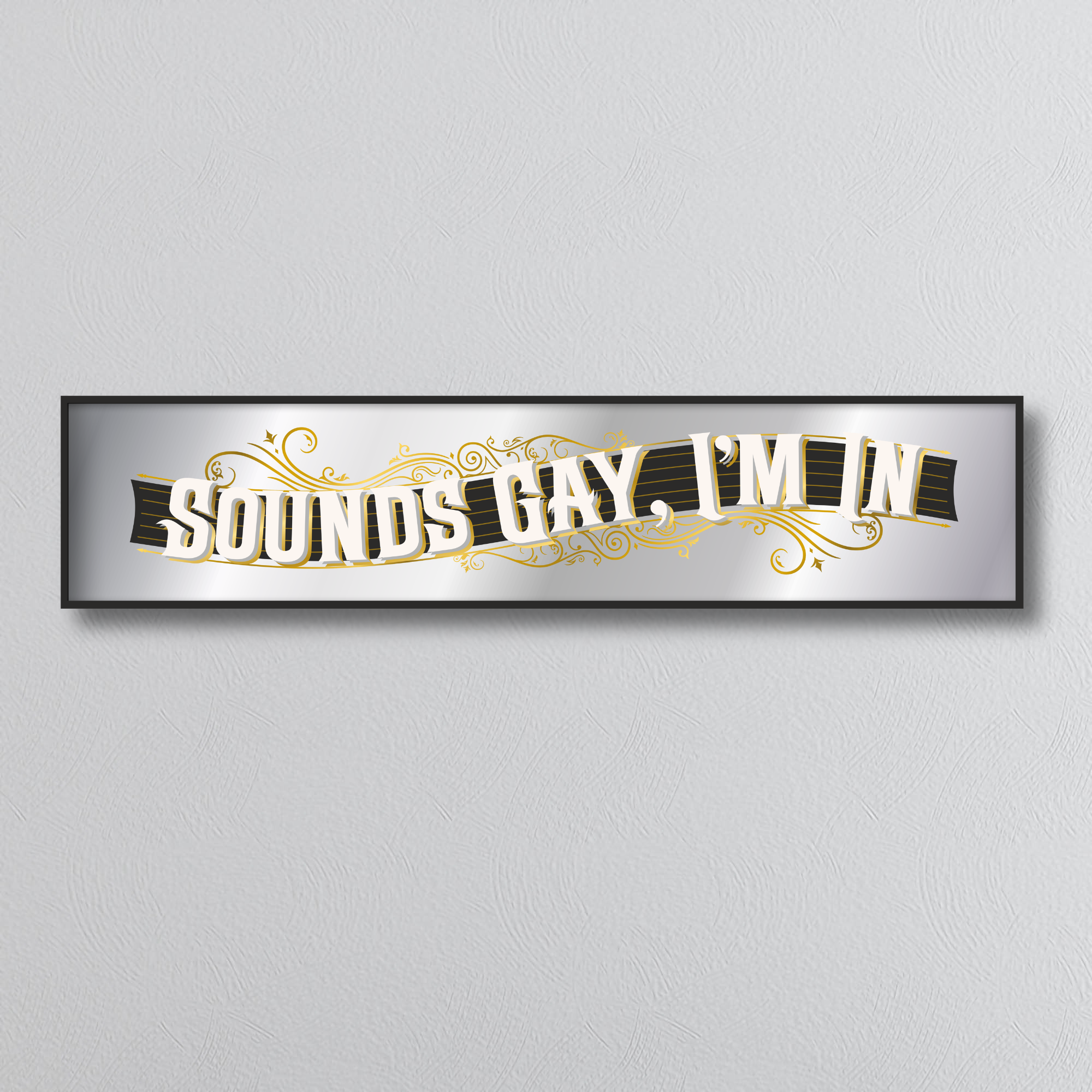 Decorative mirror sign with gold text 'SOUNDS GAY, I'M IN' in an art deco style on a gray background