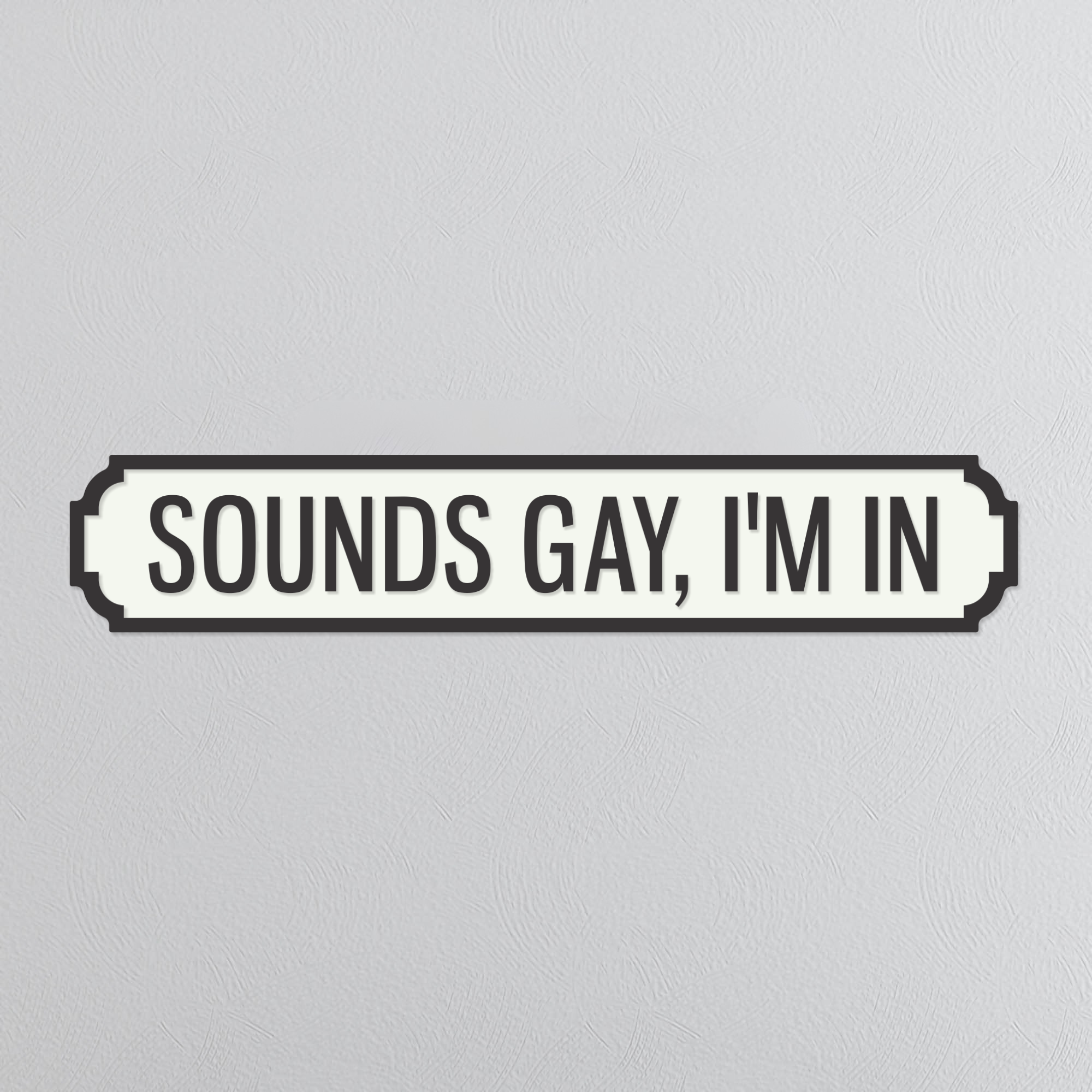 Sounds Gay, I'm In - Vintage Street Sign