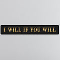 Black and gold foiled street sign with 'I will if you will' wording