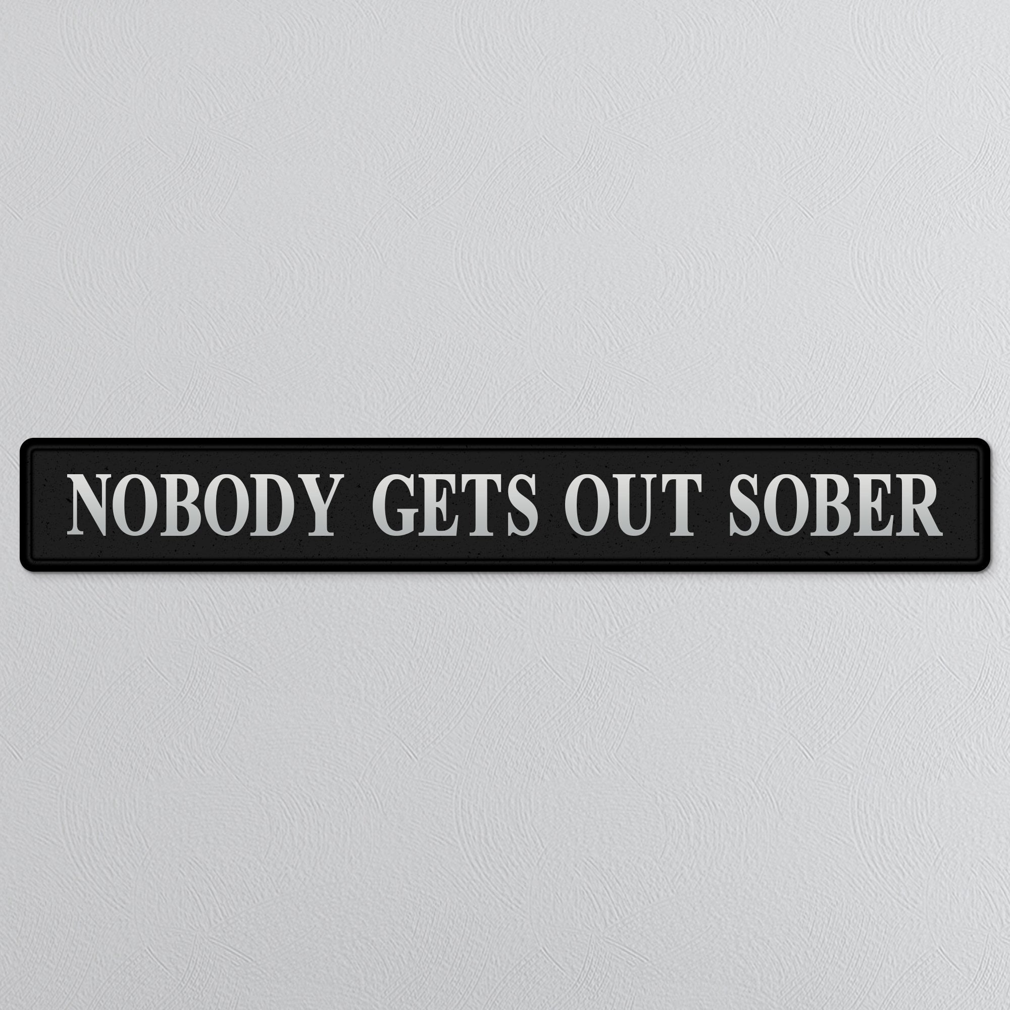 Black and silver foiled street sign with 'Nobody gets out sober' wording