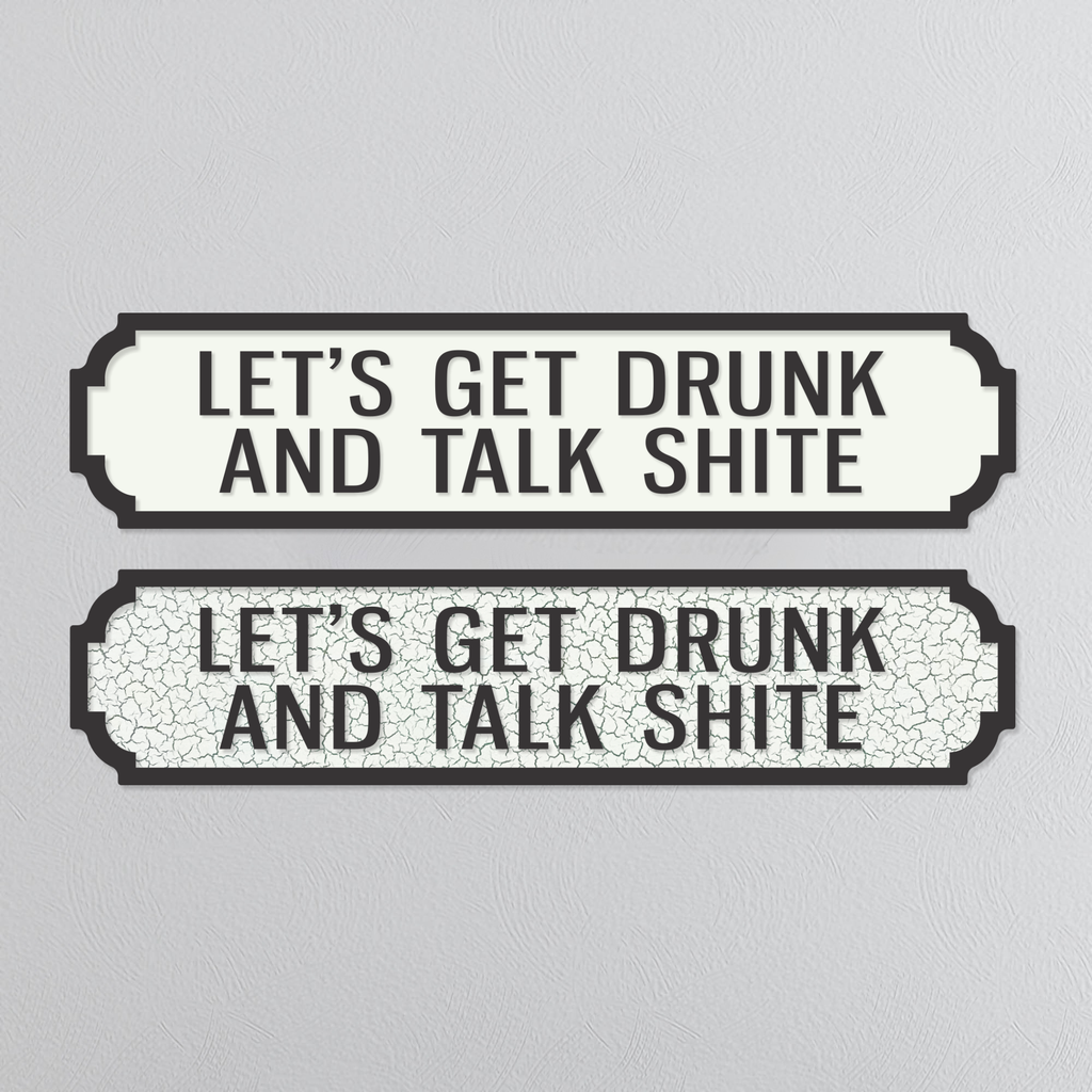 Let's Get Drunk & Talk Shite - Vintage Street Sign