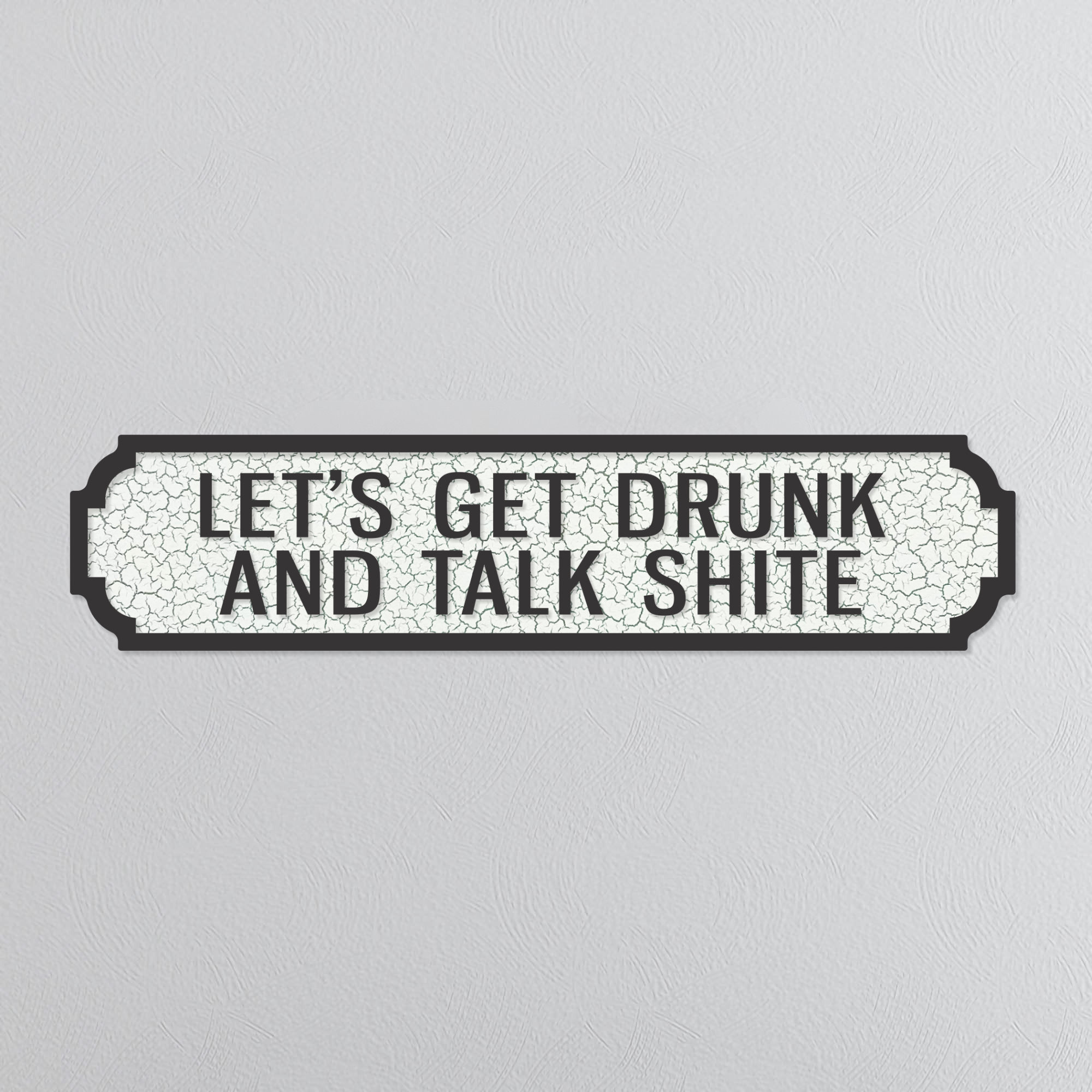 Let's Get Drunk & Talk Shite - Vintage Street Sign