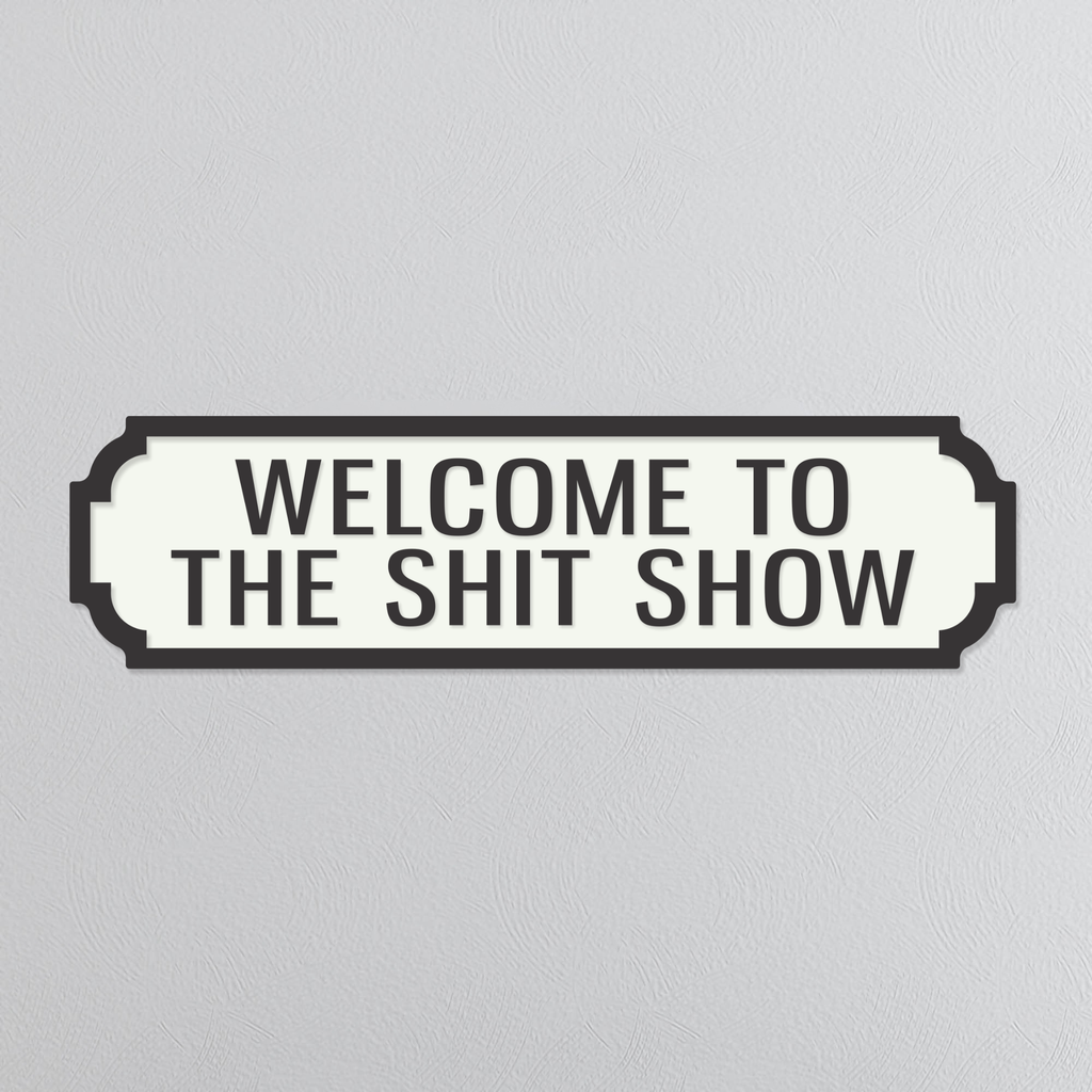 Welcome To The Shit Show - Vintage Street Sign