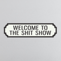 Welcome To The Shit Show - Vintage Street Sign
