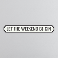 Let The Weekend Be-Gin - Vintage Street Sign