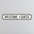 Welcome, I Guess - Vintage Street Sign