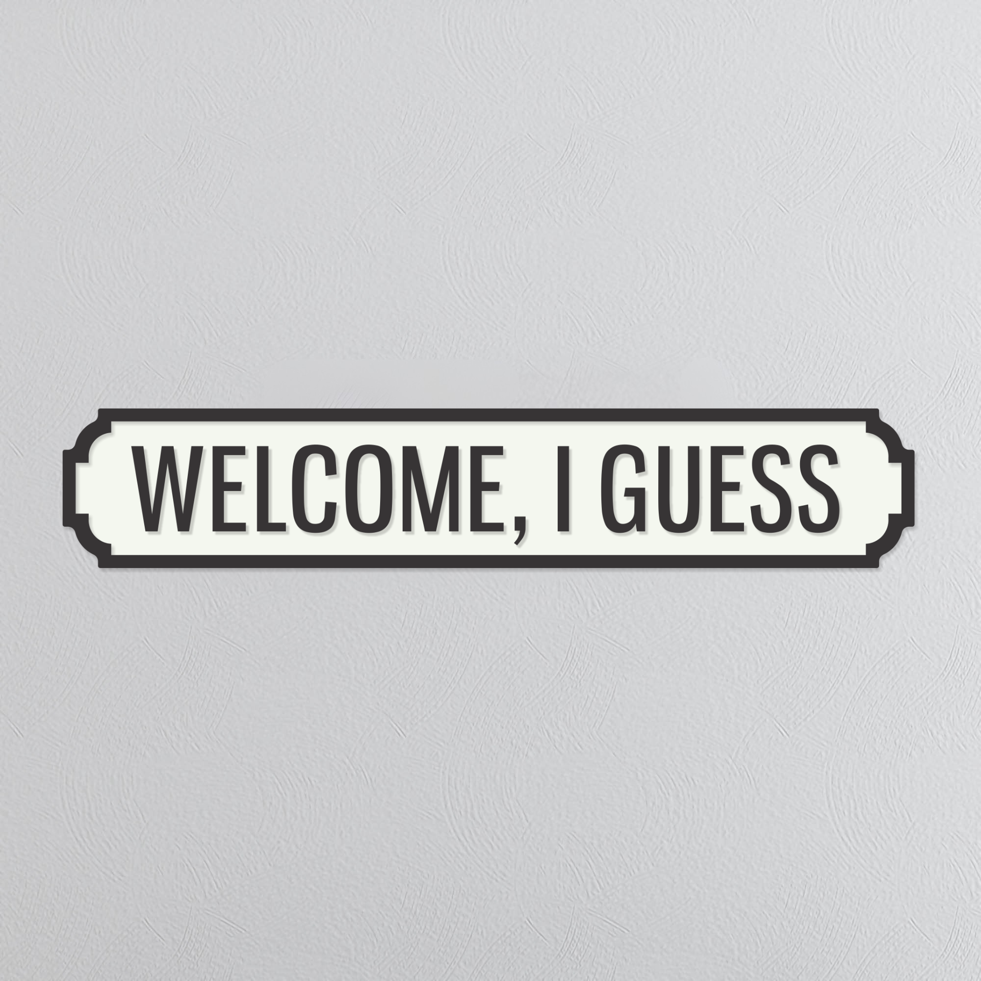 Welcome, I Guess - Vintage Street Sign