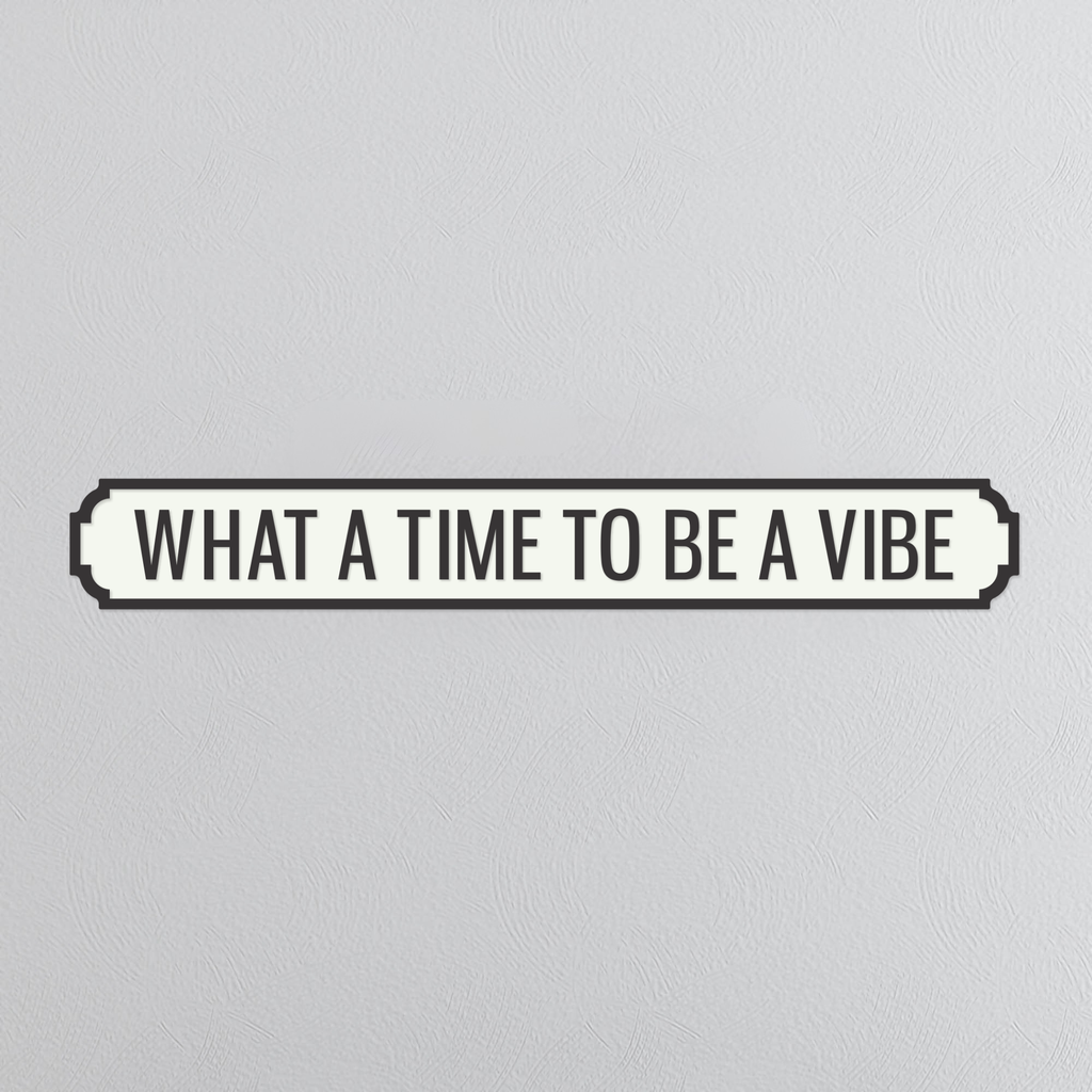 What A Time To Be A Vibe - Vintage Street Sign