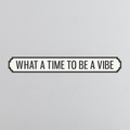 What A Time To Be A Vibe - Vintage Street Sign
